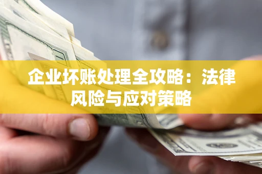 北京企业坏账处理全攻略：法律风险与应对策略
