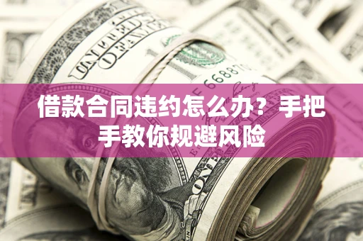 北京借款合同违约怎么办？手把手教你规避风险