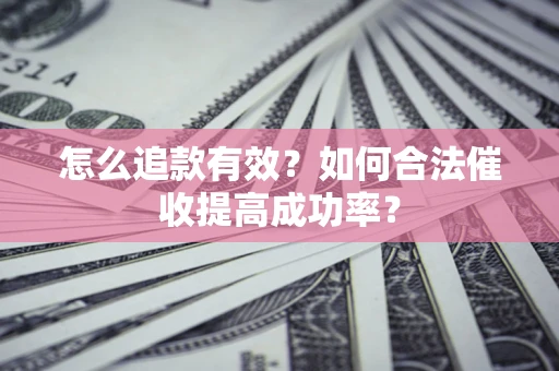 北京怎么追款有效？如何合法催收提高成功率？