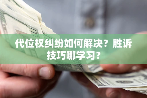 北京代位权纠纷如何解决？胜诉技巧哪学习？