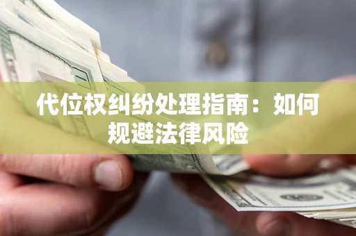 北京代位权纠纷处理指南:如何规避法律风险 北京代位权纠纷处理指南:如何规避法律风险