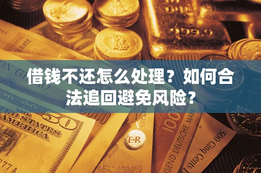 北京借钱不还怎么处理？如何合法追回避免风险？