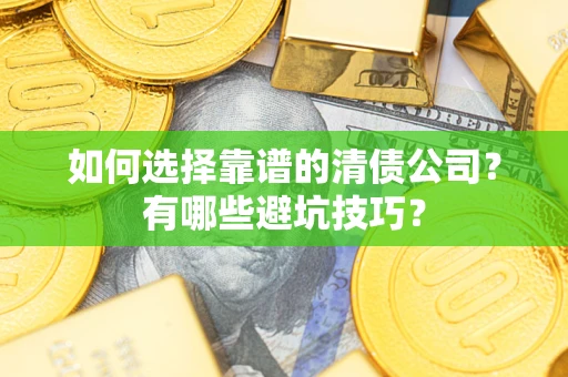 北京如何选择靠谱的清债公司？有哪些避坑技巧？