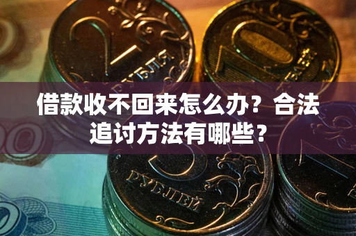 北京借款收不回来怎么办？合法追讨方法有哪些？