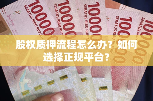北京股权质押流程怎么办？如何选择正规平台？