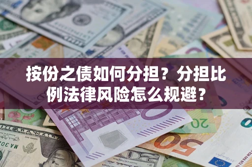 北京按份之债如何分担？分担比例法律风险怎么规避？