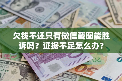 北京欠钱不还只有微信截图能胜诉吗？证据不足怎么办？