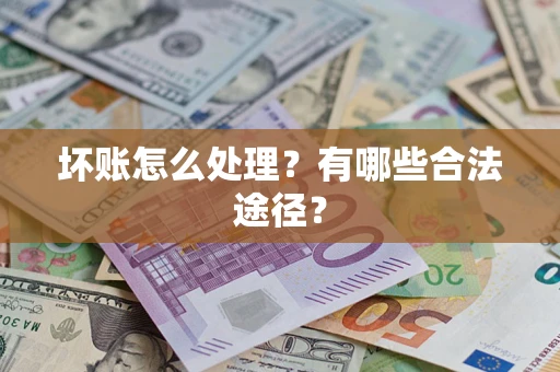 北京坏账怎么处理？有哪些合法途径？