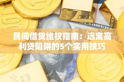 北京民间借贷维权指南：远离高利贷陷阱的5个实用技巧