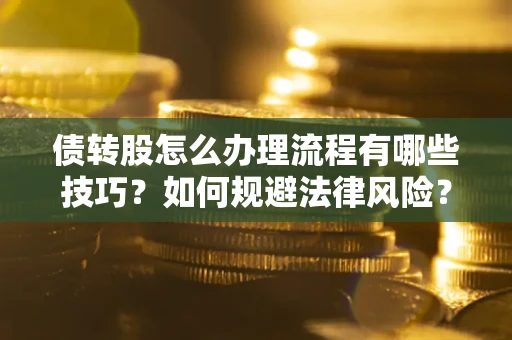 北京债转股怎么办理流程有哪些技巧？如何规避法律风险？
