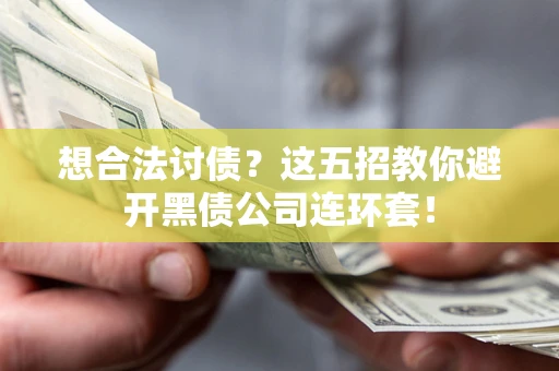 北京想合法讨债？这五招教你避开黑债公司连环套！