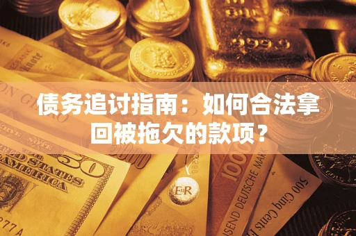 北京债务追讨指南：如何合法拿回被拖欠的款项？