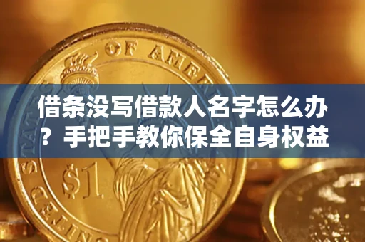 北京借条没写借款人名字怎么办？手把手教你保全自身权益