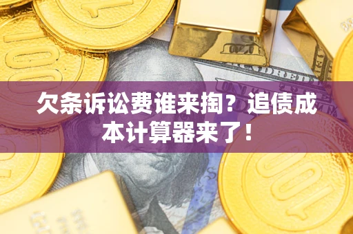 北京欠条诉讼费谁来掏？追债成本计算器来了！