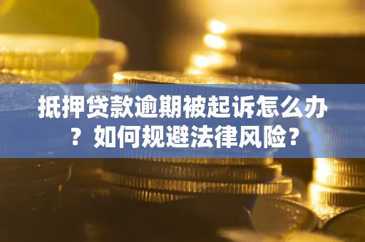 北京抵押贷款逾期被起诉怎么办？如何规避法律风险？