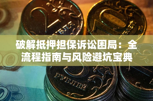 北京破解抵押担保诉讼困局:全流程指南与风险避坑宝典 北京破解抵押担保诉讼困局:全流程指南与风险避坑宝典