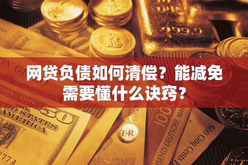 北京网贷负债如何清偿？能减免需要懂什么诀窍？