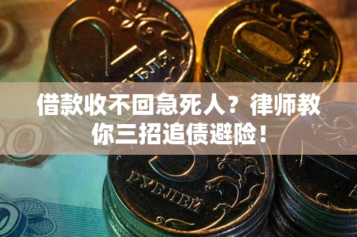北京借款收不回急死人？律师教你三招追债避险！
