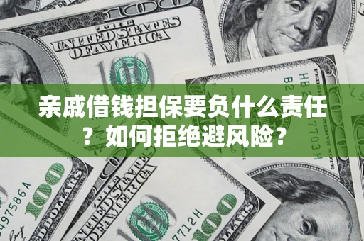北京亲戚借钱担保要负什么责任？如何拒绝避风险？