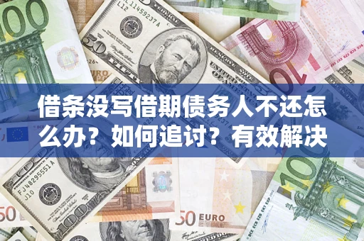 北京借条没写借期债务人不还怎么办？如何追讨？有效解决方案！