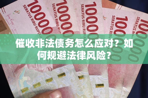 北京催收非法债务怎么应对？如何规避法律风险？