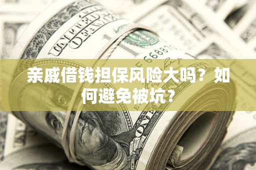 北京亲戚借钱担保风险大吗？如何避免被坑？