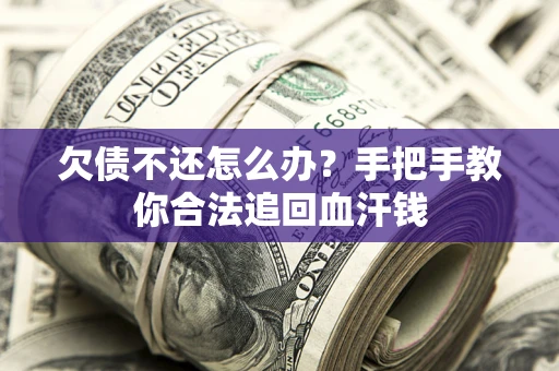 北京欠债不还怎么办?手把手教你合法追回血汗钱 北京欠债不还怎么办?手把手教你合法追回血汗钱