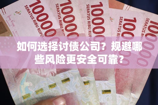 北京如何选择讨债公司？规避哪些风险更安全可靠？