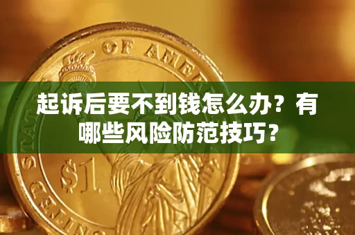 北京起诉后要不到钱怎么办？有哪些风险防范技巧？