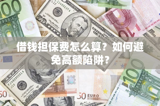 北京借钱担保费怎么算？如何避免高额陷阱？