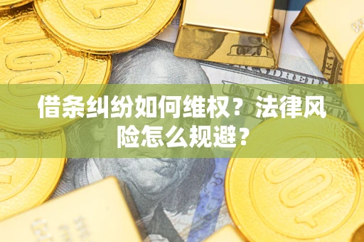北京借条纠纷如何维权？法律风险怎么规避？