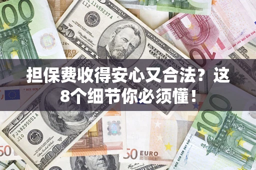 北京担保费收得安心又合法？这8个细节你必须懂！