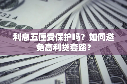 北京利息五厘受保护吗？如何避免高利贷套路？