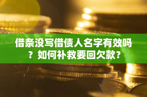 北京借条没写借债人名字有效吗？如何补救要回欠款？