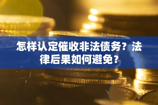 北京怎样认定催收非法债务？法律后果如何避免？