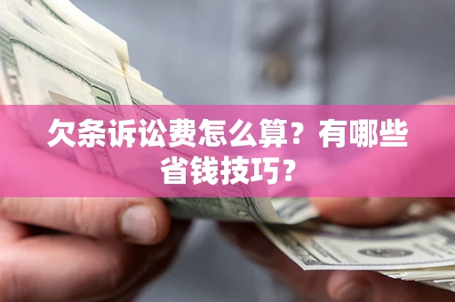 北京欠条诉讼费怎么算？有哪些省钱技巧？