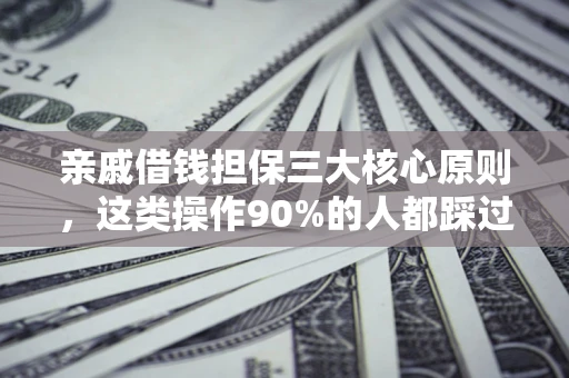 北京亲戚借钱担保三大核心原则，这类操作90%的人都踩过坑！附法院判决案例