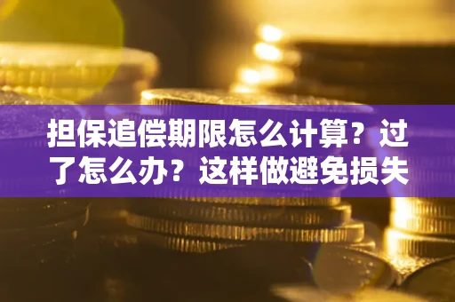 北京担保追偿期限怎么计算？过了怎么办？这样做避免损失！