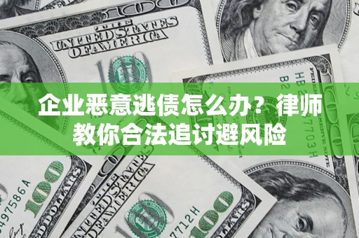 北京企业恶意逃债怎么办？律师教你合法追讨避风险