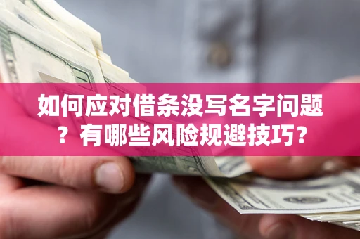 北京如何应对借条没写名字问题？有哪些风险规避技巧？