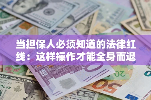 北京当担保人必须知道的法律红线：这样操作才能全身而退