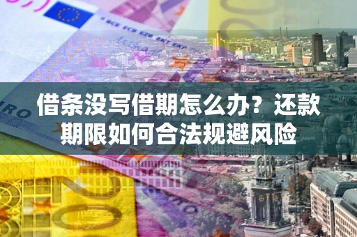 北京借条没写借期怎么办？还款期限如何合法规避风险