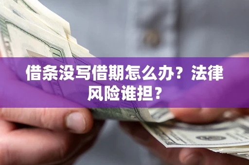 北京借条没写借期怎么办？法律风险谁担？